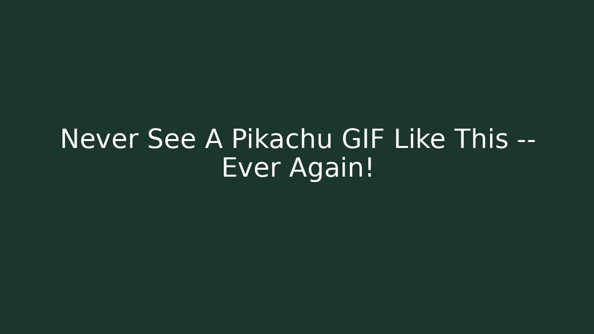 Never See A Pikachu GIF Like This — Ever Again!