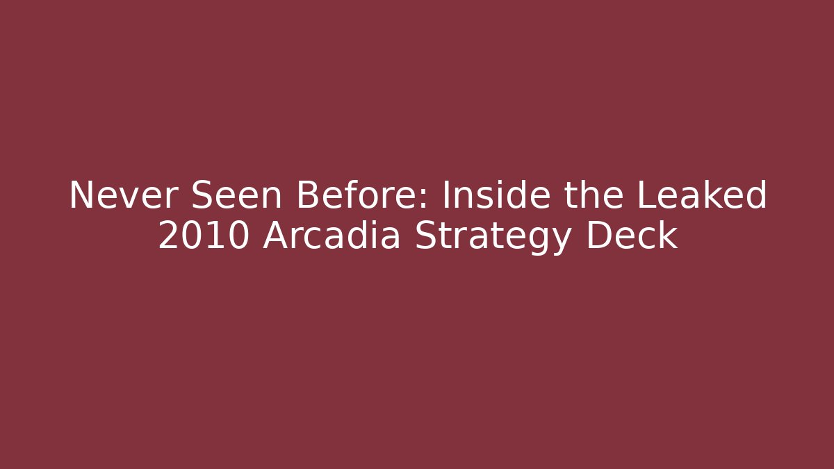 Never Seen Before: Inside the Leaked 2010 Arcadia Strategy Deck