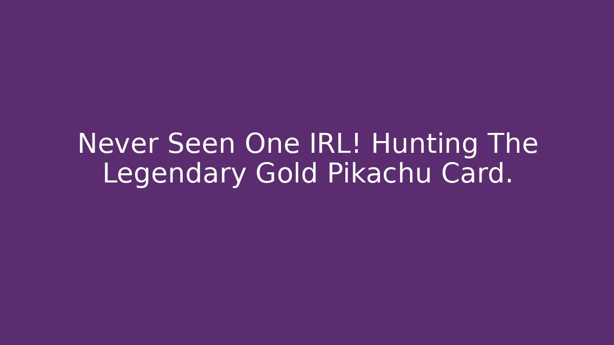 Never Seen One IRL! Hunting The Legendary Gold Pikachu Card.