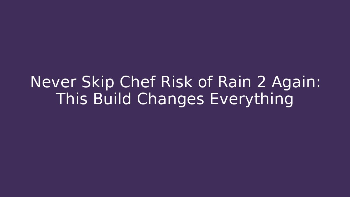 Never Skip Chef Risk of Rain 2 Again: This Build Changes Everything