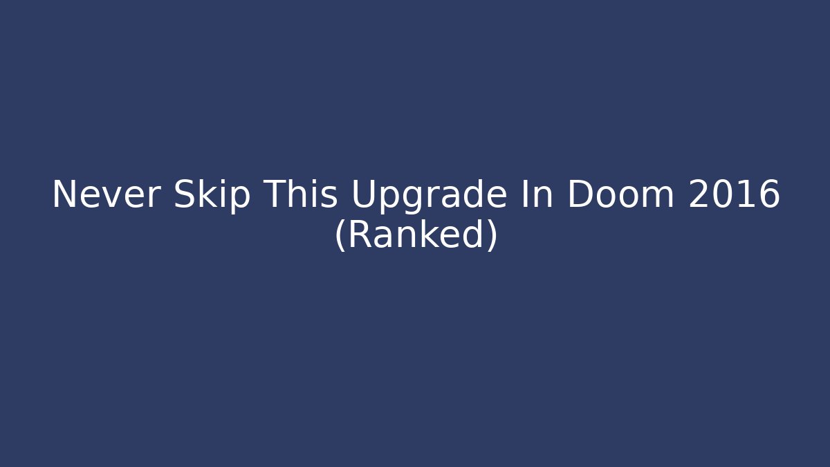 Never Skip This Upgrade In Doom 2016 (Ranked)