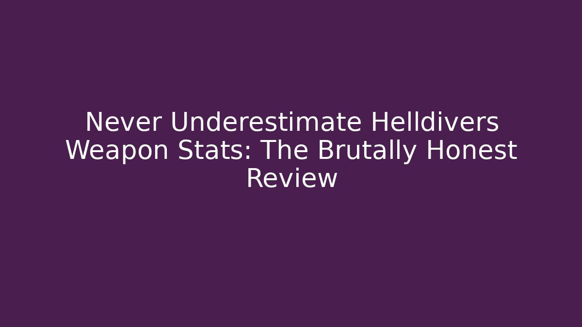 Never Underestimate Helldivers Weapon Stats: The Brutally Honest Review