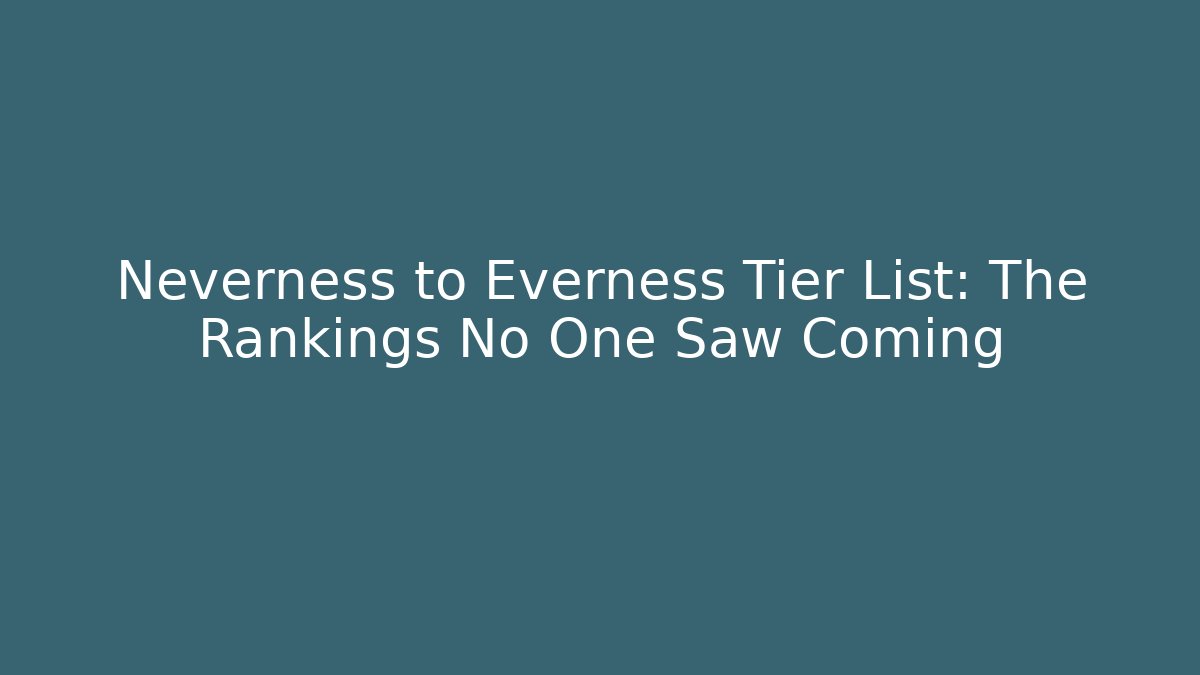 Neverness to Everness Tier List: The Rankings No One Saw Coming