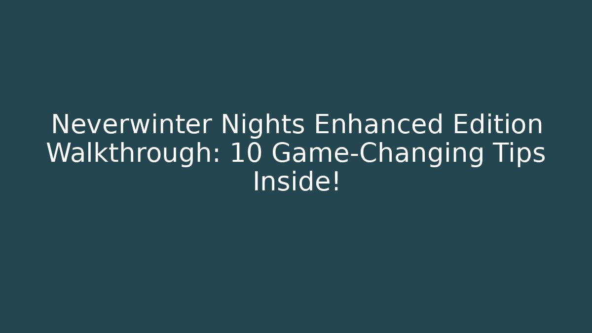 Neverwinter Nights Enhanced Edition Walkthrough: 10 Game-Changing Tips Inside!