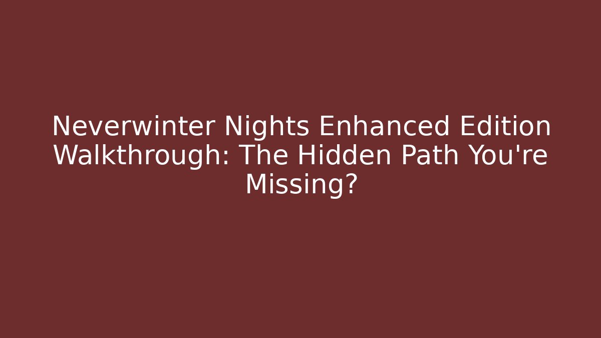 Neverwinter Nights Enhanced Edition Walkthrough: The Hidden Path You’re Missing?