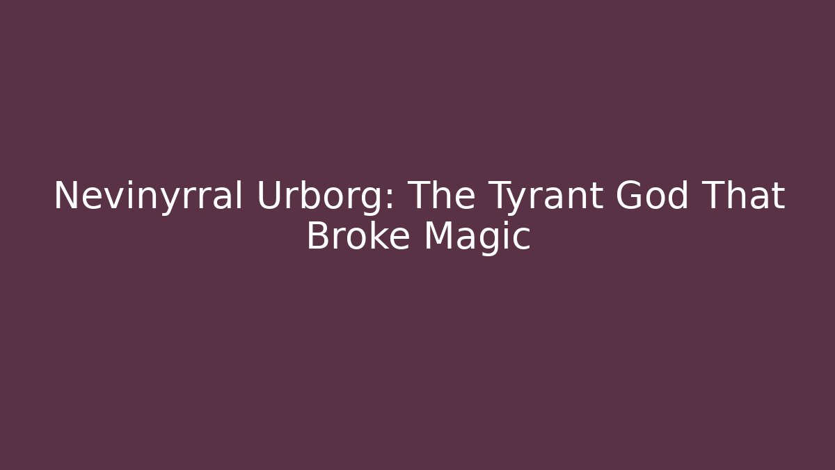 Nevinyrral Urborg: The Tyrant God That Broke Magic - Andrea Zevedo