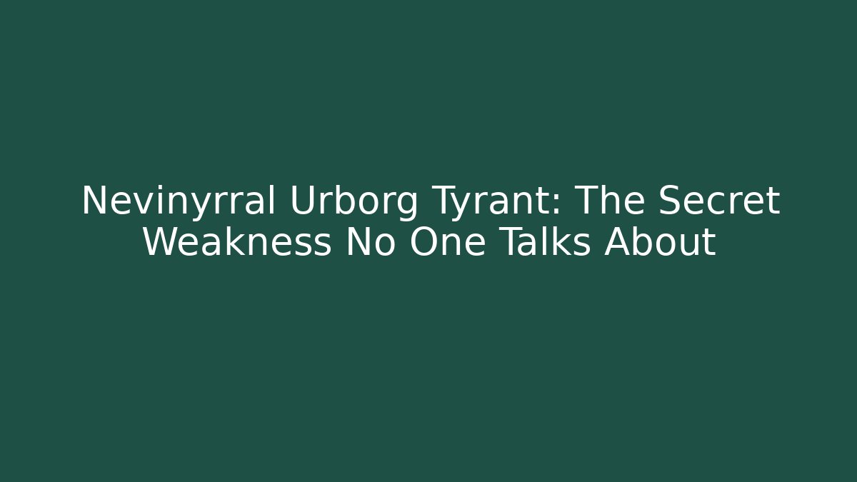 Nevinyrral Urborg Tyrant: The Secret Weakness No One Talks About