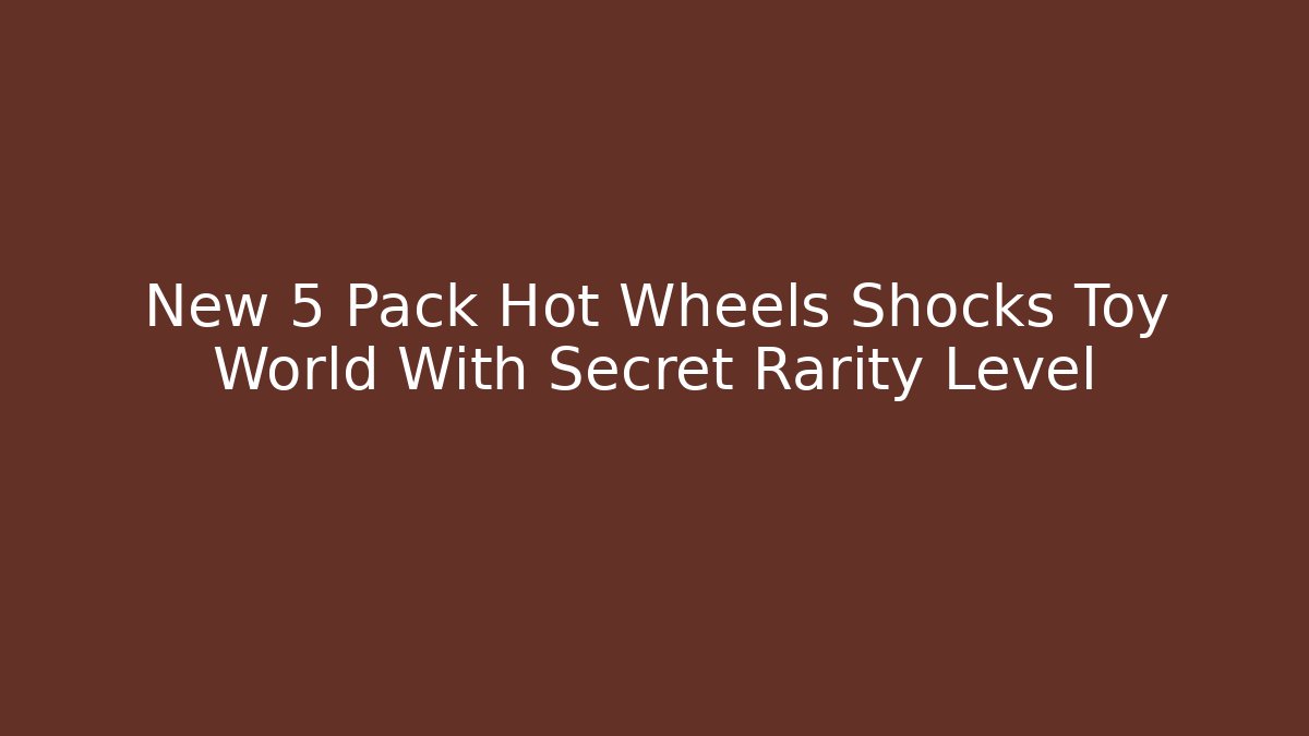 New 5 Pack Hot Wheels Shocks Toy World With Secret Rarity Level