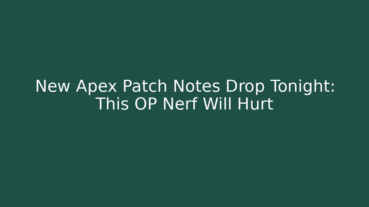 New Apex Patch Notes Drop Tonight: This OP Nerf Will Hurt - Andrea Zevedo