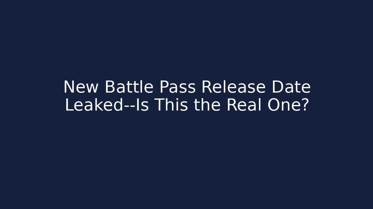 New Battle Pass Release Date Leaked—Is This the Real One?