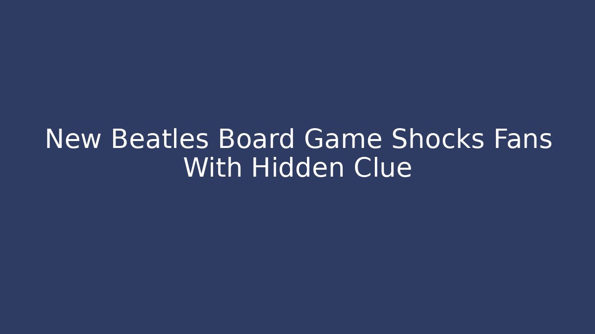 New Beatles Board Game Shocks Fans With Hidden Clue