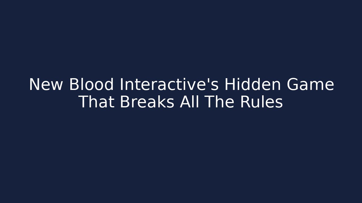 New Blood Interactive’s Hidden Game That Breaks All The Rules
