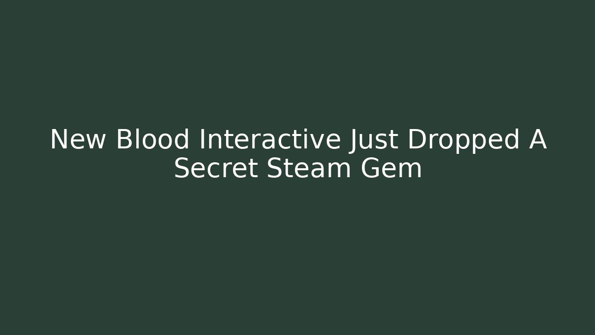 New Blood Interactive Just Dropped A Secret Steam Gem