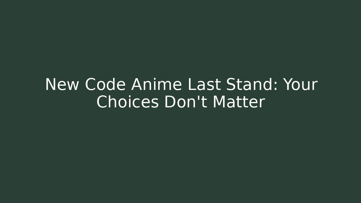 New Code Anime Last Stand: Your Choices Don't Matter - Andrea Zevedo