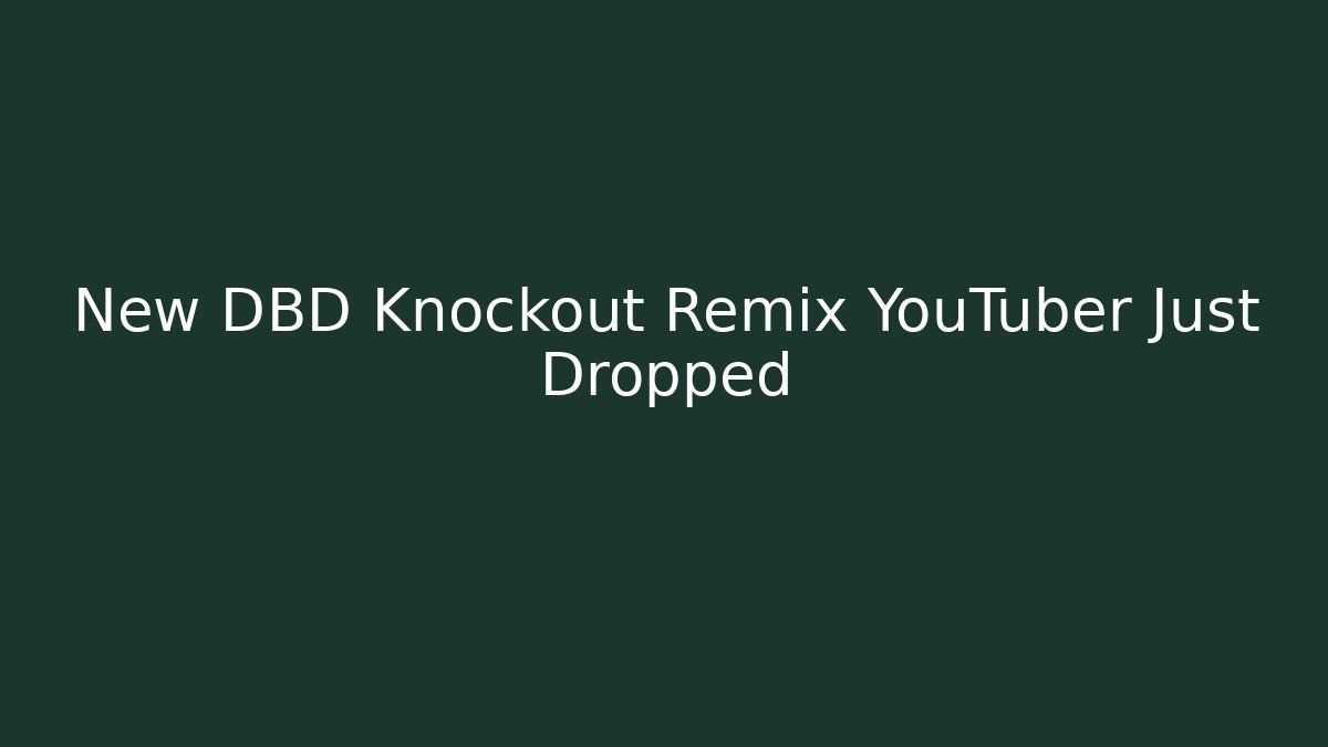 New DBD Knockout Remix YouTuber Just Dropped