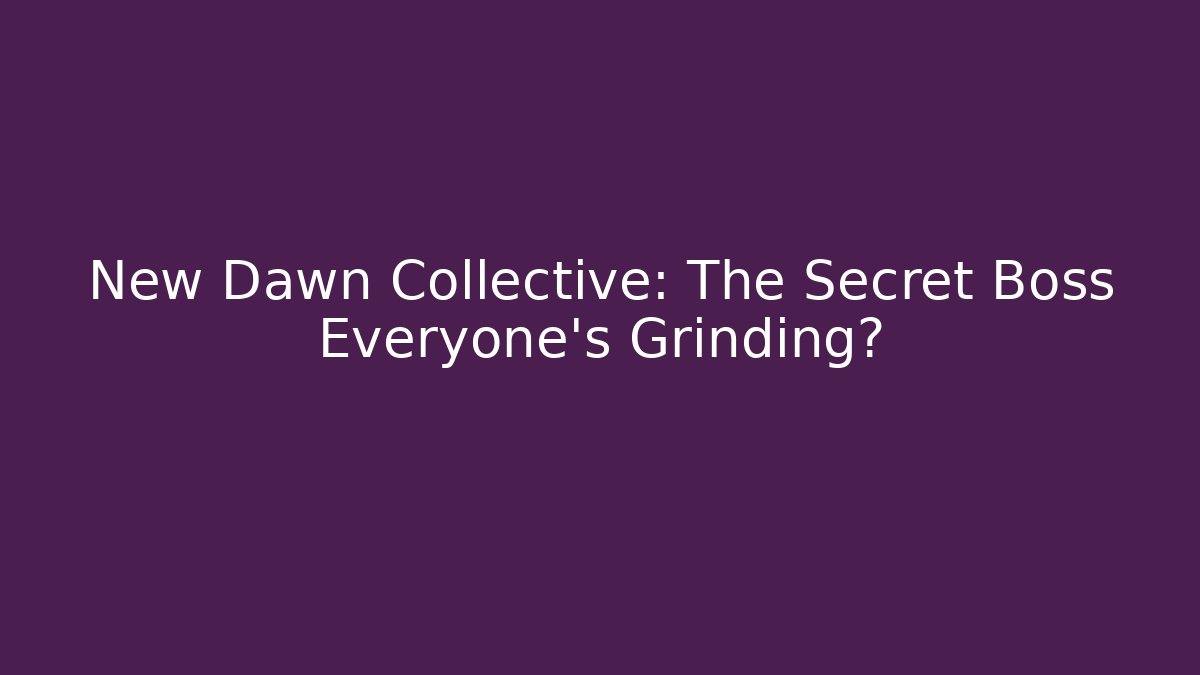 New Dawn Collective: The Secret Boss Everyone’s Grinding?