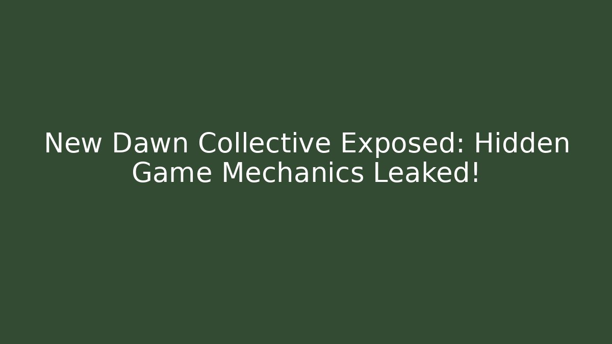 New Dawn Collective Exposed: Hidden Game Mechanics Leaked!