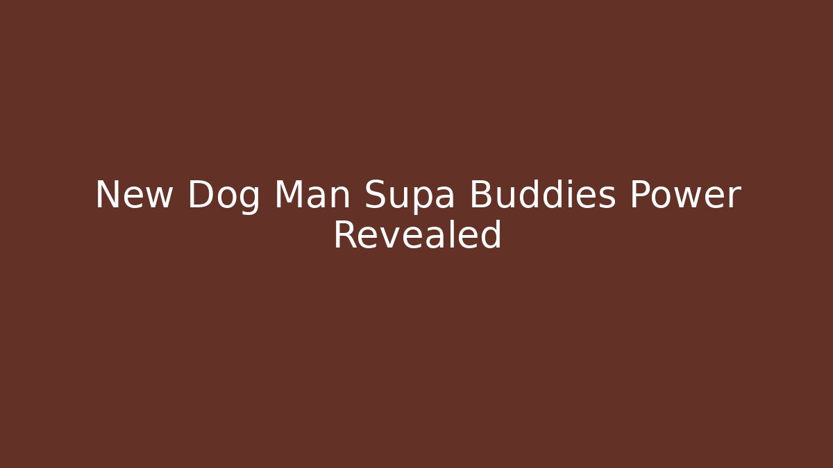 New Dog Man Supa Buddies Power Revealed