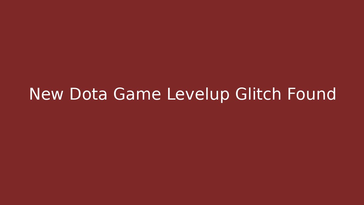 New Dota Game Levelup Glitch Found - Andrea Zevedo