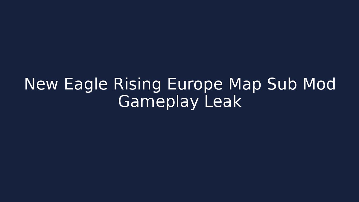 New Eagle Rising Europe Map Sub Mod Gameplay Leak - Andrea Zevedo