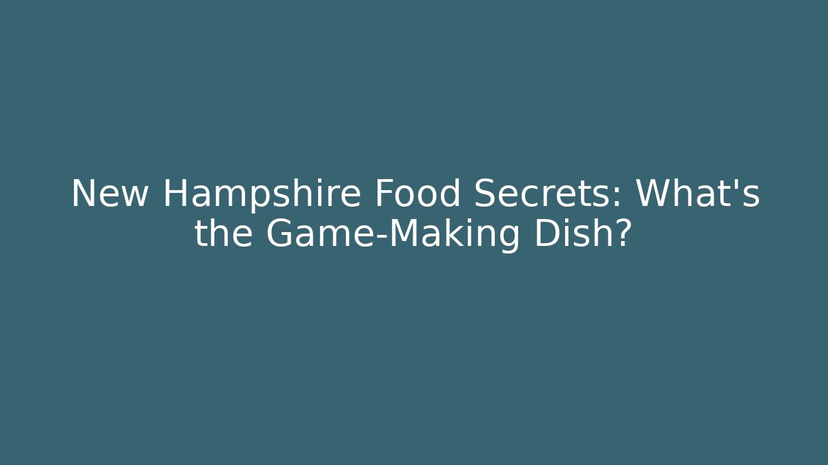 New Hampshire Food Secrets: What's the Game-Making Dish?