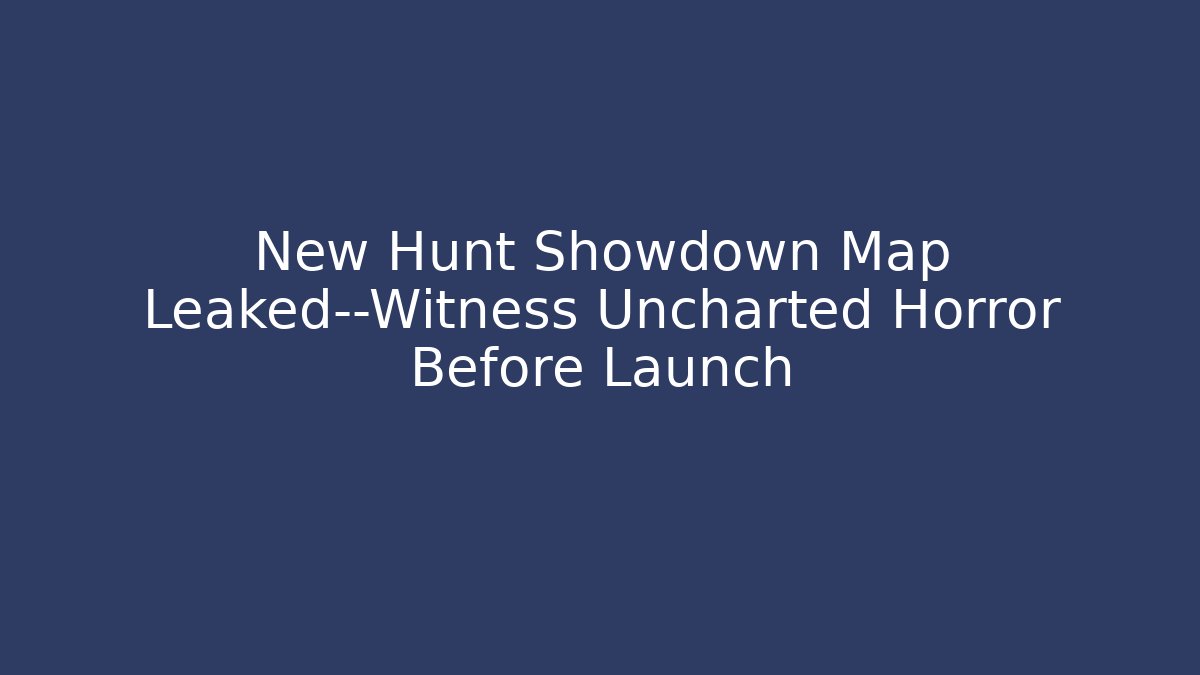 New Hunt Showdown Map Leaked—Witness Uncharted Horror Before Launch