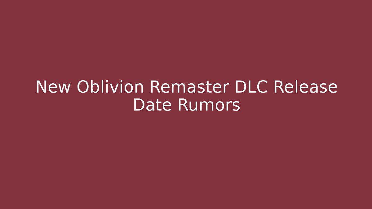 New Oblivion Remaster DLC Release Date Rumors - Andrea Zevedo