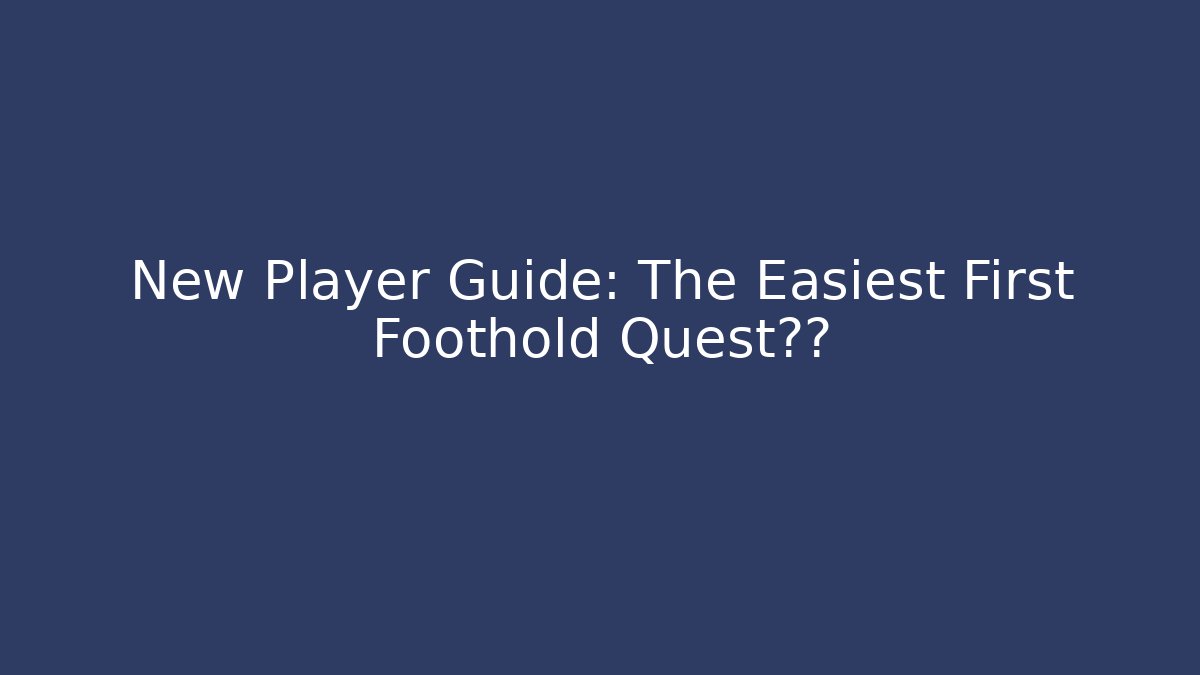 New Player Guide: The Easiest First Foothold Quest路线
