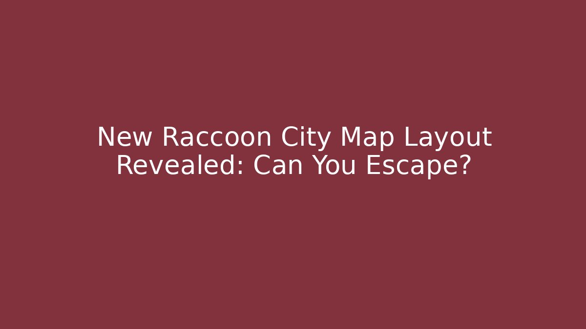 New Raccoon City Map Layout Revealed: Can You Escape?