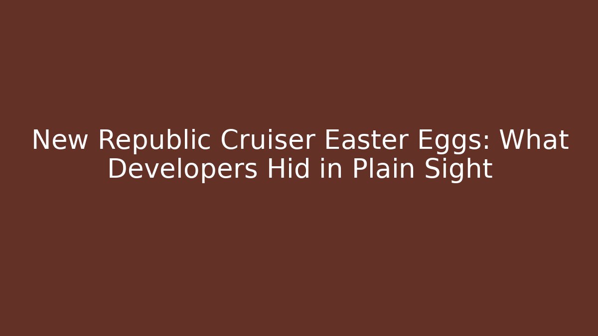 New Republic Cruiser Easter Eggs: What Developers Hid in Plain Sight