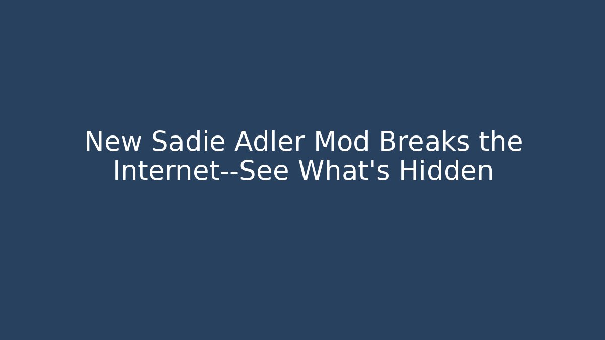 New Sadie Adler Mod Breaks the Internet—See What’s Hidden