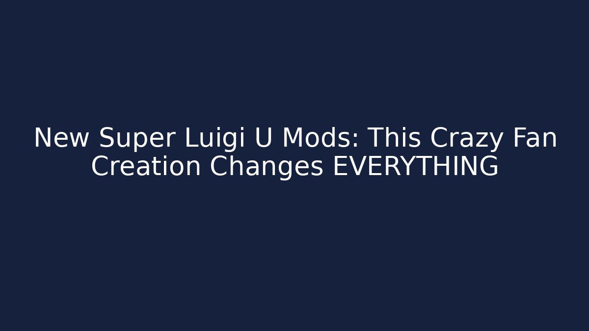New Super Luigi U Mods: This Crazy Fan Creation Changes EVERYTHING