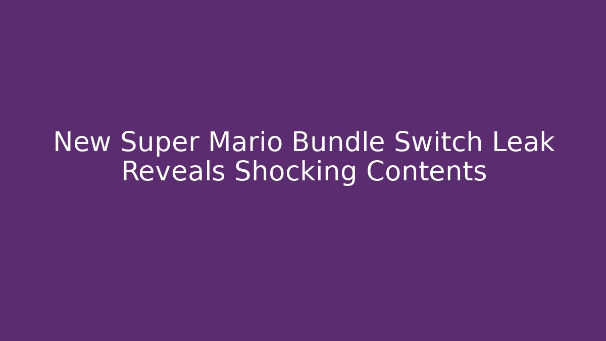 New Super Mario Bundle Switch Leak Reveals Shocking Contents