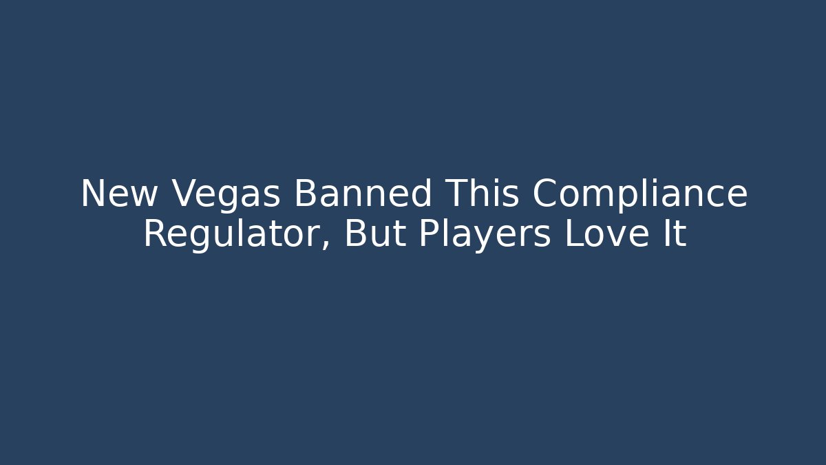 New Vegas Banned This Compliance Regulator, But Players Love It