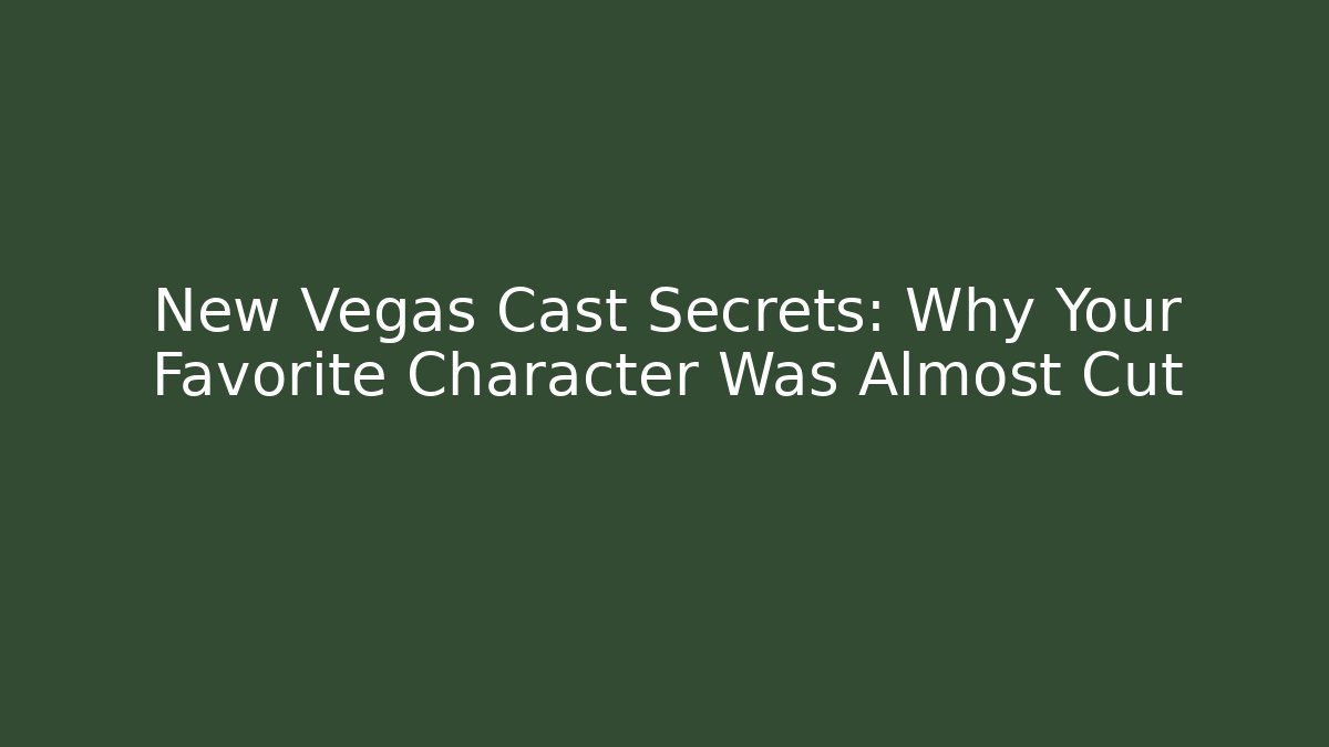New Vegas Cast Secrets: Why Your Favorite Character Was Almost Cut