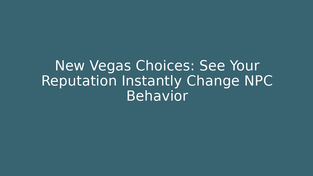 New Vegas Choices: See Your Reputation Instantly Change NPC Behavior