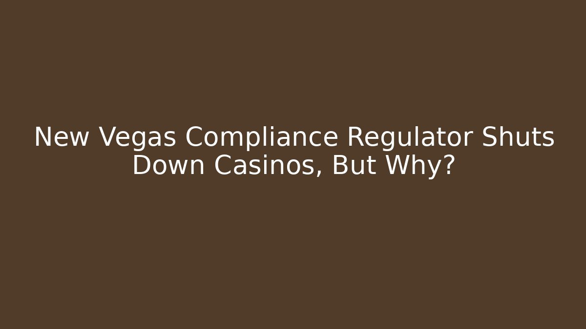 New Vegas Compliance Regulator Shuts Down Casinos, But Why?