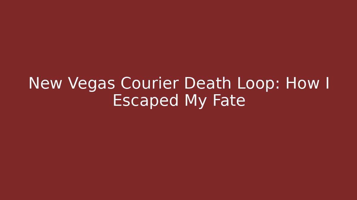 New Vegas Courier Death Loop: How I Escaped My Fate