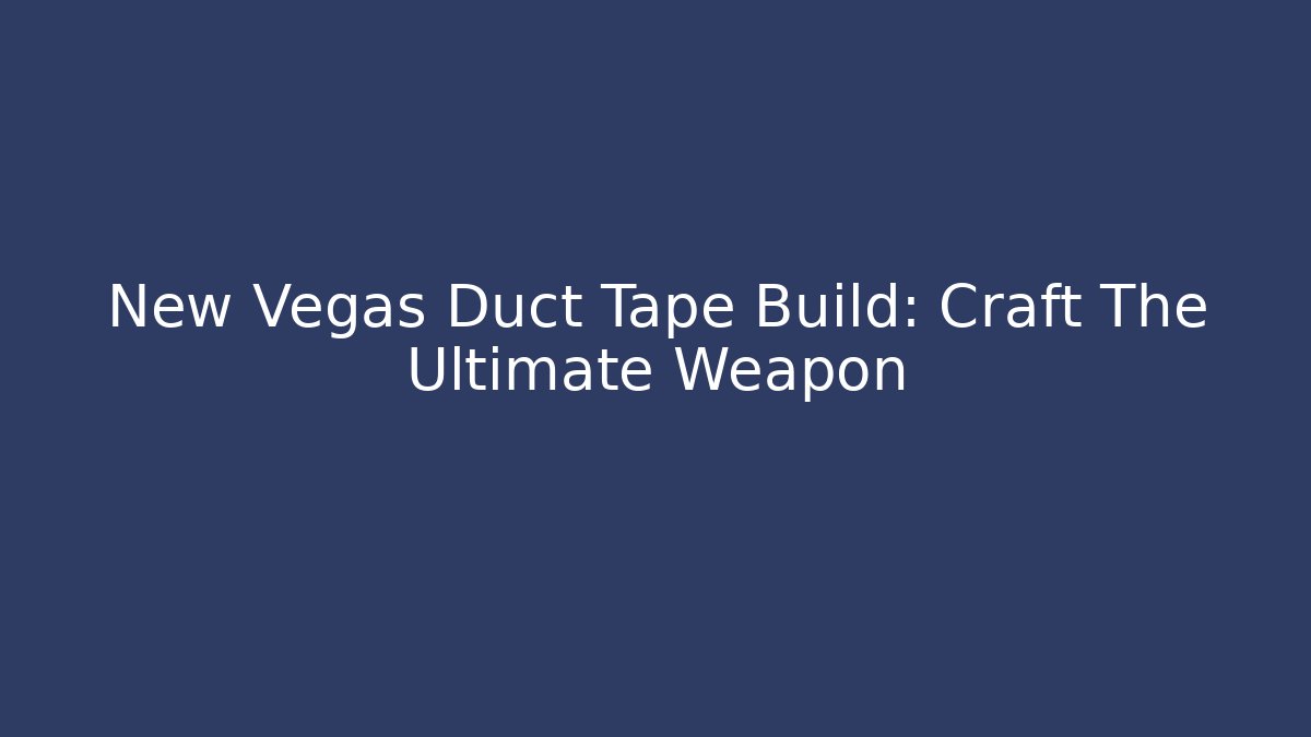 New Vegas Duct Tape Build: Craft The Ultimate Weapon