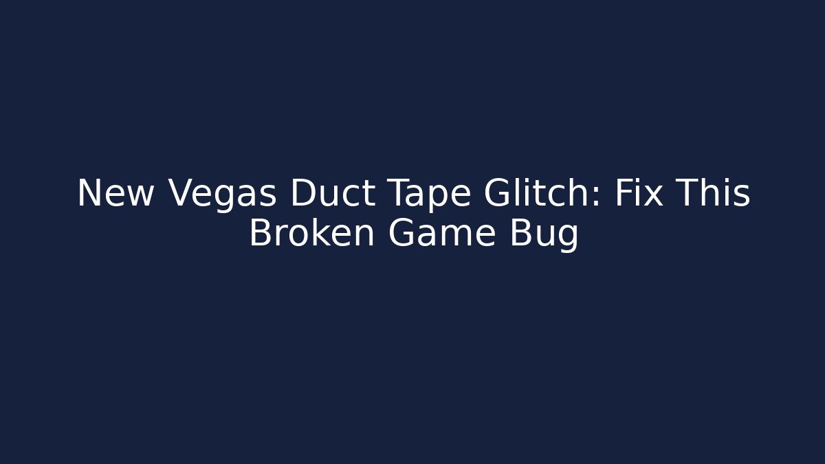 New Vegas Duct Tape Glitch: Fix This Broken Game Bug