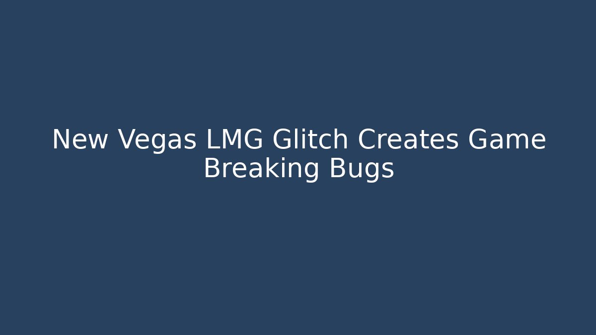 New Vegas LMG Glitch Creates Game Breaking Bugs