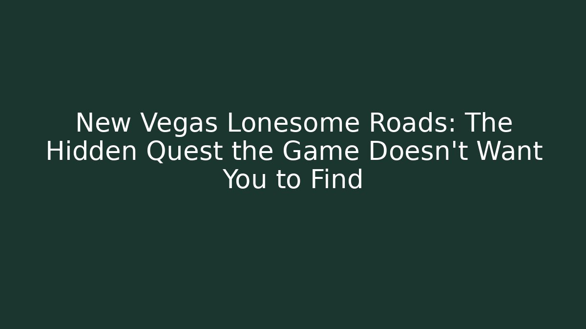 New Vegas Lonesome Roads: The Hidden Quest the Game Doesn't Want You to Find