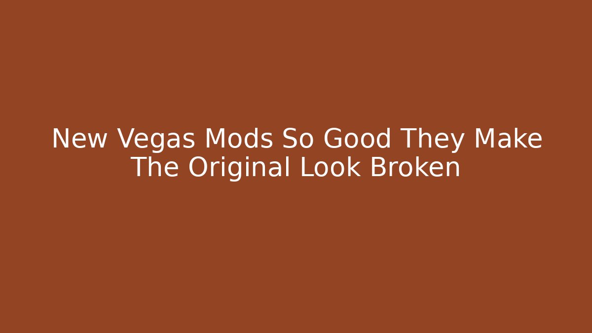 New Vegas Mods So Good They Make The Original Look Broken