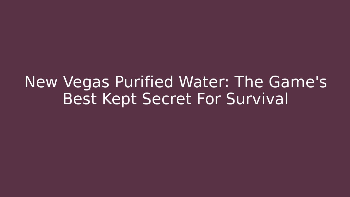 New Vegas Purified Water: The Game's Best Kept Secret For Survival