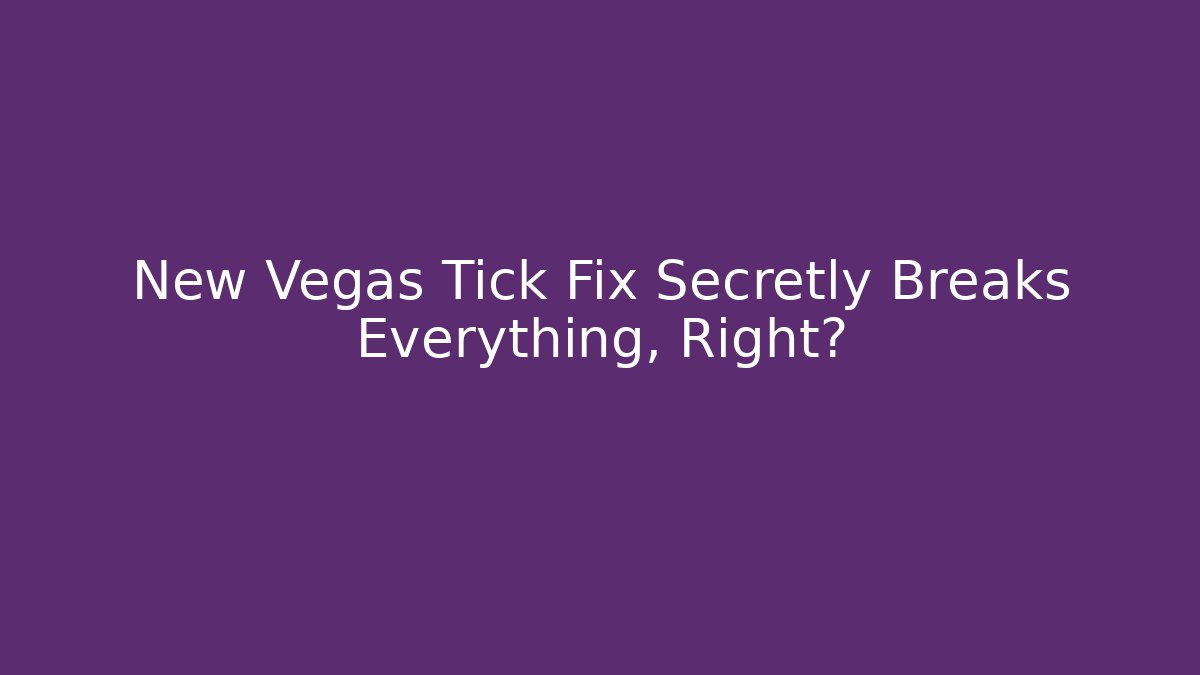 New Vegas Tick Fix Secretly Breaks Everything, Right?