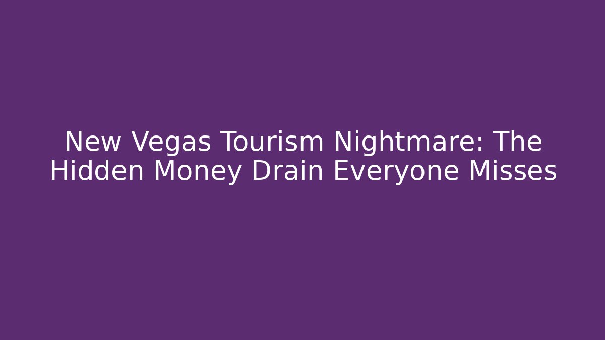 New Vegas Tourism Nightmare: The Hidden Money Drain Everyone Misses