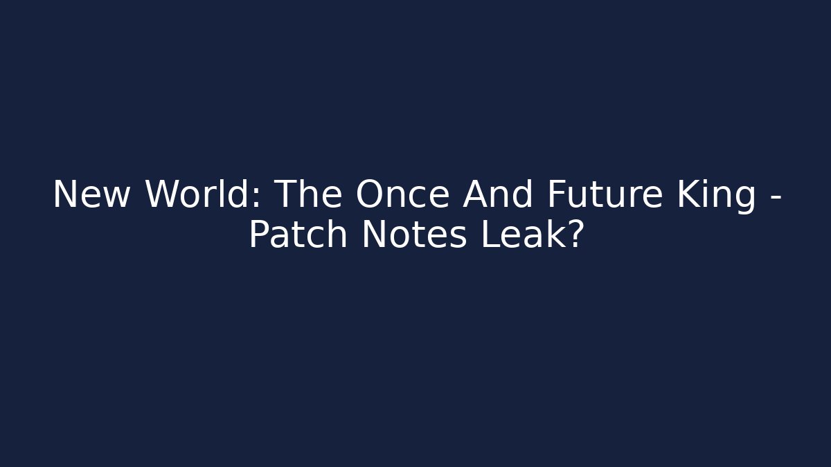 New World: The Once And Future King – Patch Notes Leak?