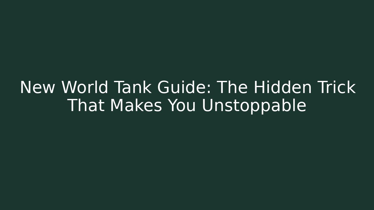 New World Tank Guide: The Hidden Trick That Makes You Unstoppable