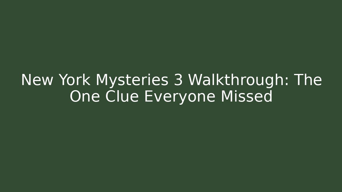 New York Mysteries 3 Walkthrough: The One Clue Everyone Missed