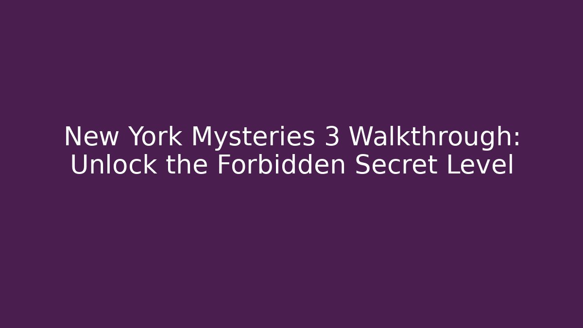 New York Mysteries 3 Walkthrough: Unlock the Forbidden Secret Level